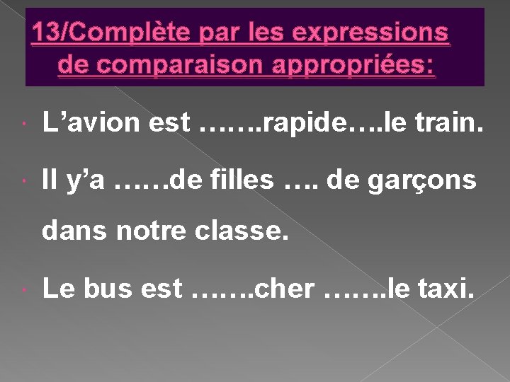 13/Complète par les expressions de comparaison appropriées: L’avion est ……. rapide…. le train. Il 13/Complète par les expressions de comparaison appropriées: L’avion est ……. rapide…. le train. Il