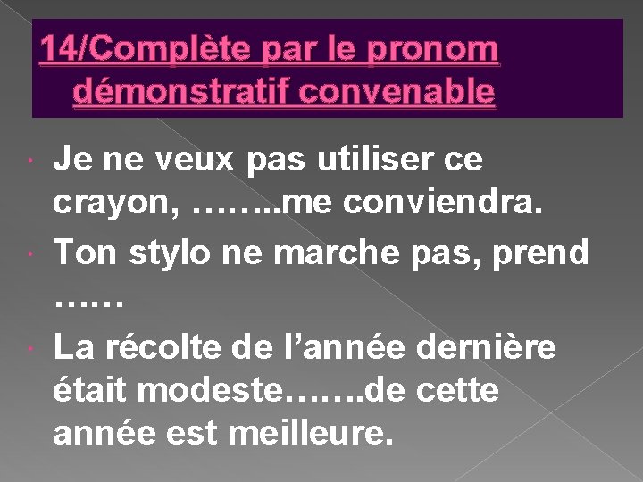 14/Complète par le pronom démonstratif convenable Je ne veux pas utiliser ce crayon, ……. 14/Complète par le pronom démonstratif convenable Je ne veux pas utiliser ce crayon, …….