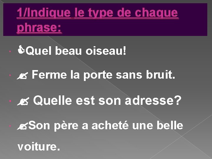 1/Indique le type de chaque phrase: Quel beau oiseau! Ferme la porte sans bruit. 1/Indique le type de chaque phrase: Quel beau oiseau! Ferme la porte sans bruit.