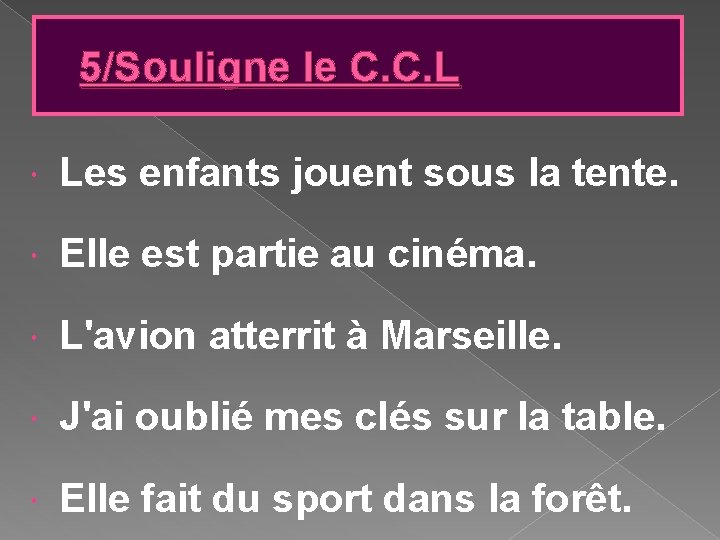5/Souligne le C. C. L Les enfants jouent sous la tente. Elle est partie 5/Souligne le C. C. L Les enfants jouent sous la tente. Elle est partie