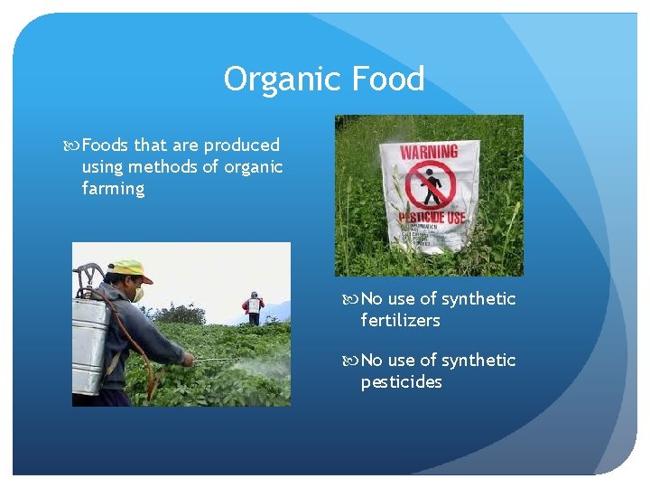 Organic Foods that are produced using methods of organic farming No use of synthetic