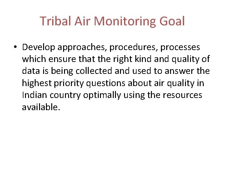 Tribal Air Monitoring Goal • Develop approaches, procedures, processes which ensure that the right