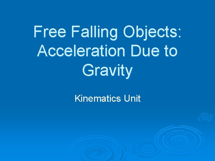 Free Falling Objects: Acceleration Due to Gravity Kinematics Unit 