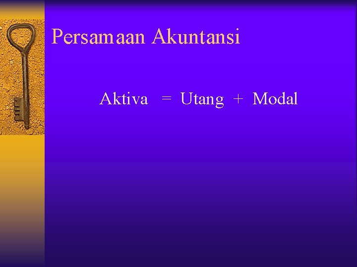 Persamaan Akuntansi Aktiva = Utang + Modal 