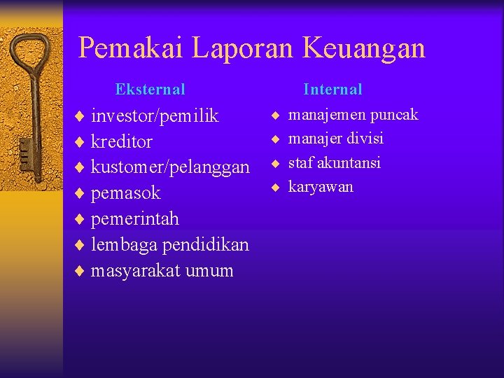 Pemakai Laporan Keuangan Eksternal ¨ investor/pemilik ¨ kreditor ¨ kustomer/pelanggan ¨ pemasok ¨ pemerintah