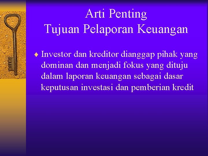 Arti Penting Tujuan Pelaporan Keuangan ¨ Investor dan kreditor dianggap pihak yang dominan dan Arti Penting Tujuan Pelaporan Keuangan ¨ Investor dan kreditor dianggap pihak yang dominan dan