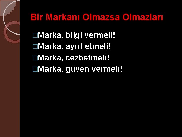 Bir Markanı Olmazsa Olmazları �Marka, bilgi vermeli! �Marka, ayırt etmeli! �Marka, cezbetmeli! �Marka, güven