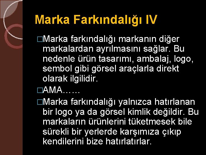 Marka Farkındalığı IV �Marka farkındalığı markanın diğer markalardan ayrılmasını sağlar. Bu nedenle ürün tasarımı,