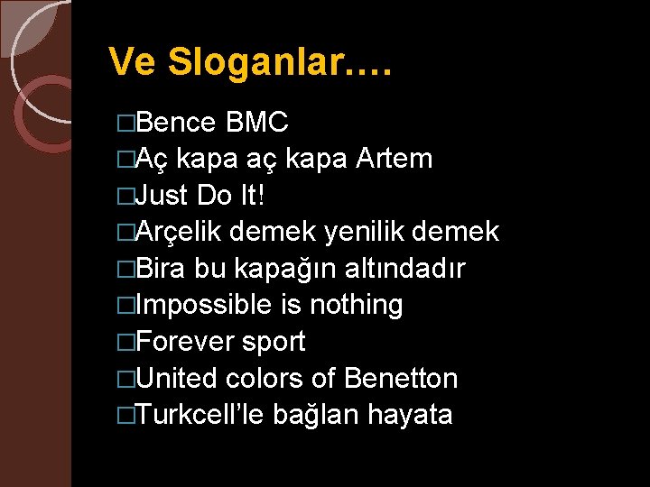 Ve Sloganlar…. �Bence BMC �Aç kapa aç kapa Artem �Just Do It! �Arçelik demek