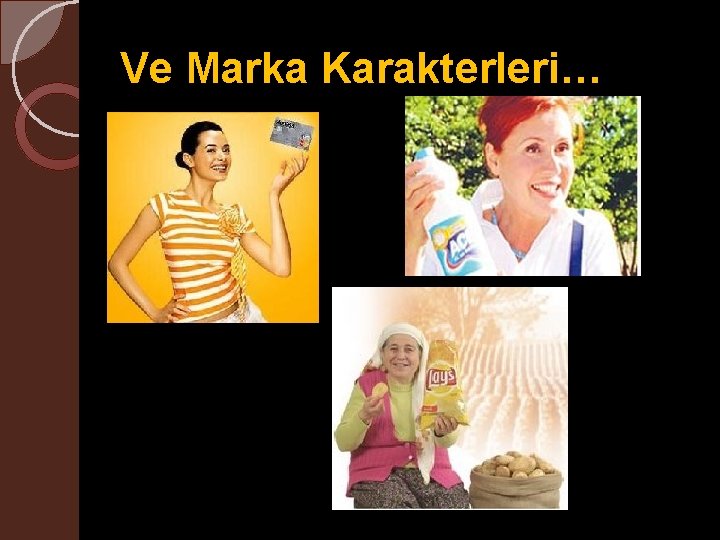 Ve Marka Karakterleri… 