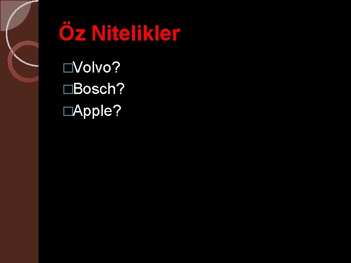 Öz Nitelikler �Volvo? �Bosch? �Apple? 