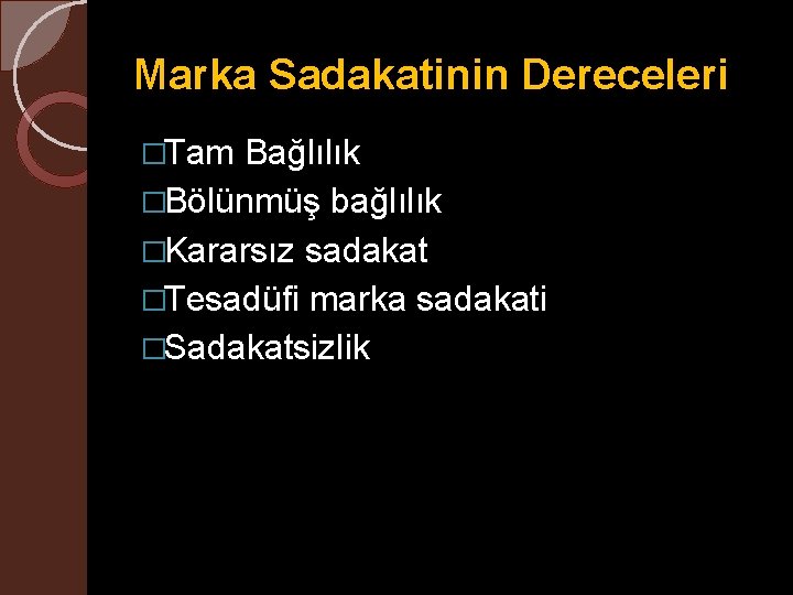 Marka Sadakatinin Dereceleri �Tam Bağlılık �Bölünmüş bağlılık �Kararsız sadakat �Tesadüfi marka sadakati �Sadakatsizlik 