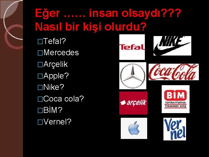 Eğer …… insan olsaydı? ? ? Nasıl bir kişi olurdu? �Tefal? �Mercedes �Arçelik �Apple?