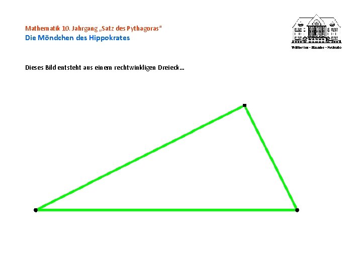 Mathematik 10. Jahrgang „Satz des Pythagoras“ Die Möndchen des Hippokrates Dieses Bild entsteht aus