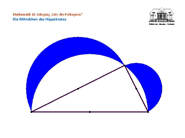Mathematik 10. Jahrgang „Satz des Pythagoras“ Die Möndchen des Hippokrates 