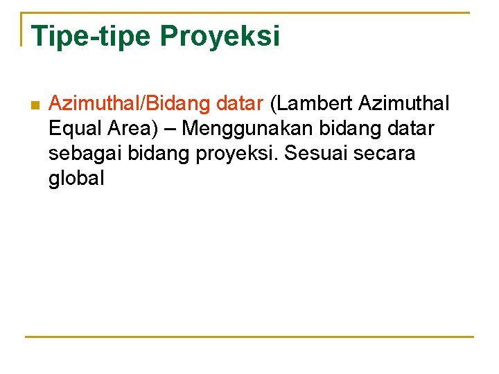 Tipe-tipe Proyeksi n Azimuthal/Bidang datar (Lambert Azimuthal Equal Area) – Menggunakan bidang datar sebagai