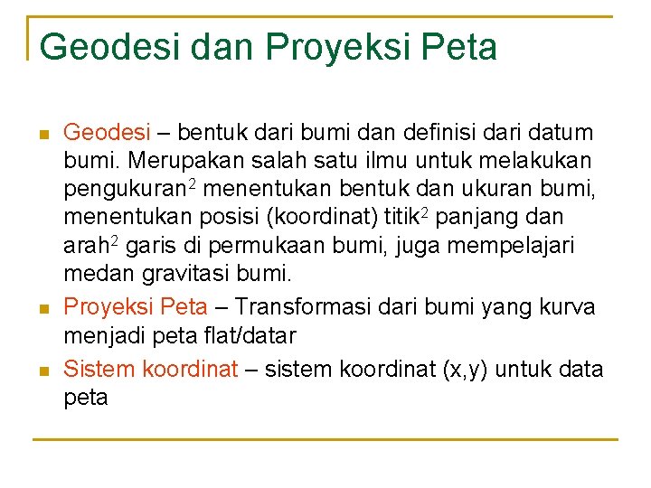 Geodesi dan Proyeksi Peta n n n Geodesi – bentuk dari bumi dan definisi