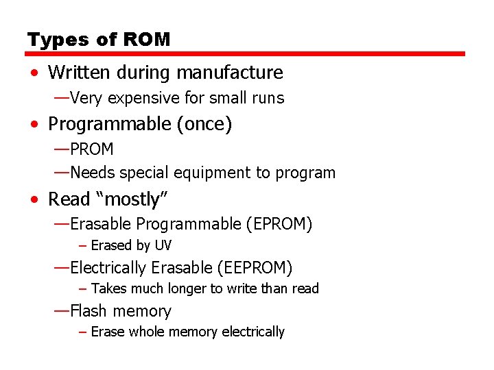 Types of ROM • Written during manufacture —Very expensive for small runs • Programmable