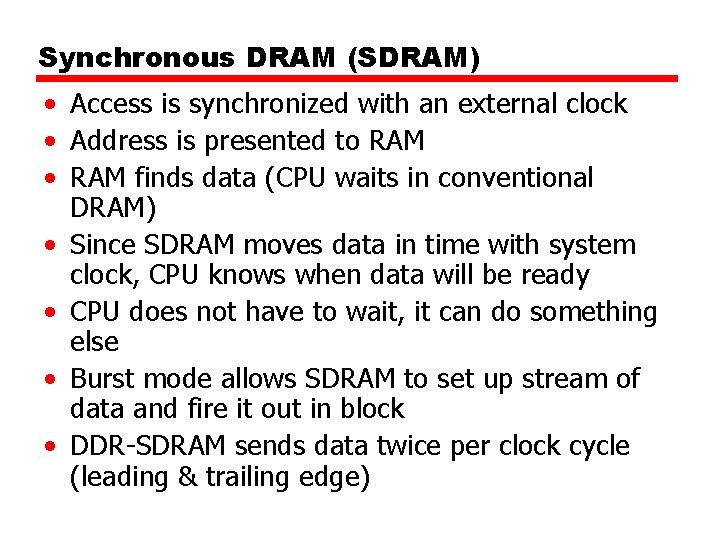Synchronous DRAM (SDRAM) • Access is synchronized with an external clock • Address is