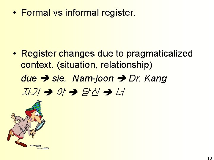  • Formal vs informal register. • Register changes due to pragmaticalized context. (situation,