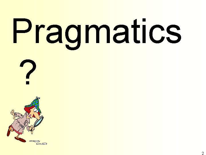 Pragmatics ? 2 