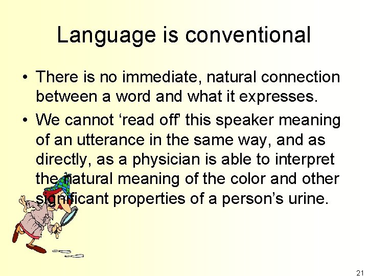 Language is conventional • There is no immediate, natural connection between a word and