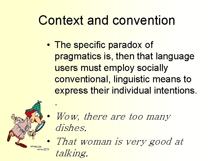 Context and convention • The specific paradox of pragmatics is, then that language users