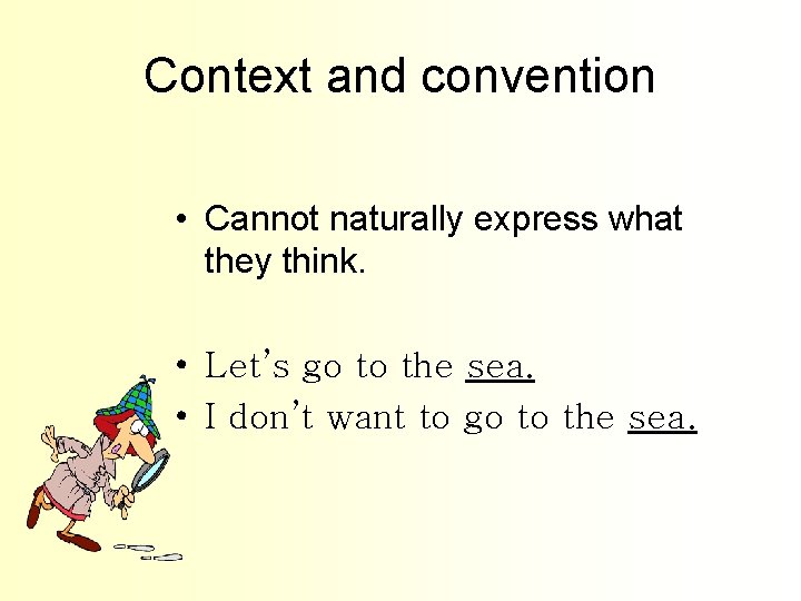 Context and convention • Cannot naturally express what they think. • Let’s go to