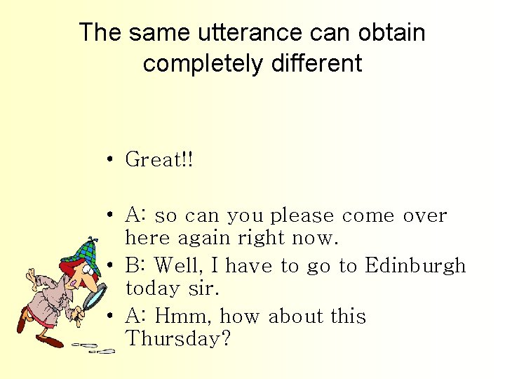 The same utterance can obtain completely different • Great!! • A: so can you