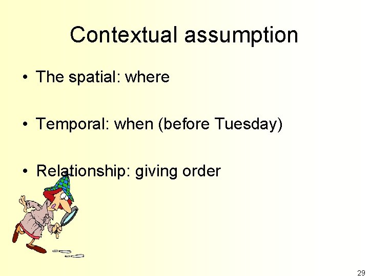 Contextual assumption • The spatial: where • Temporal: when (before Tuesday) • Relationship: giving