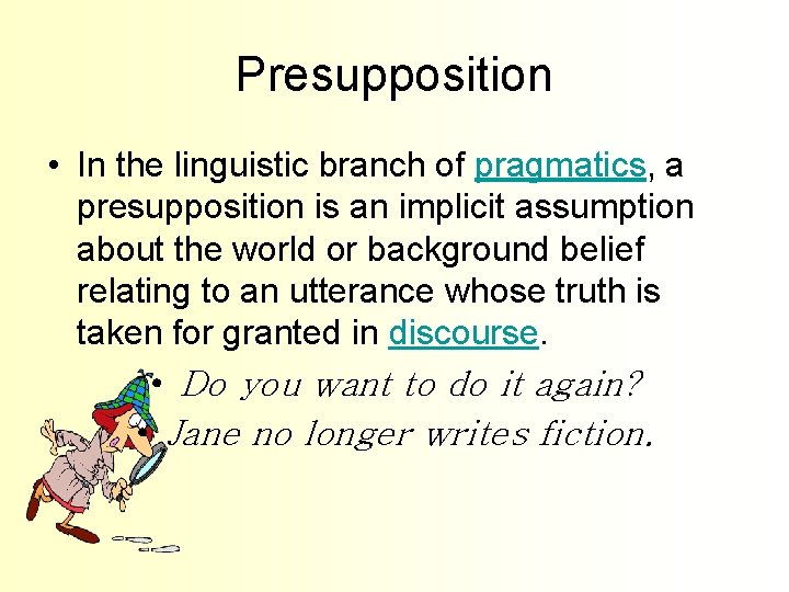 Presupposition • In the linguistic branch of pragmatics, a presupposition is an implicit assumption