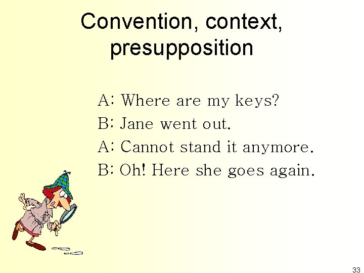Convention, context, presupposition A: B: Where are my keys? Jane went out. Cannot stand