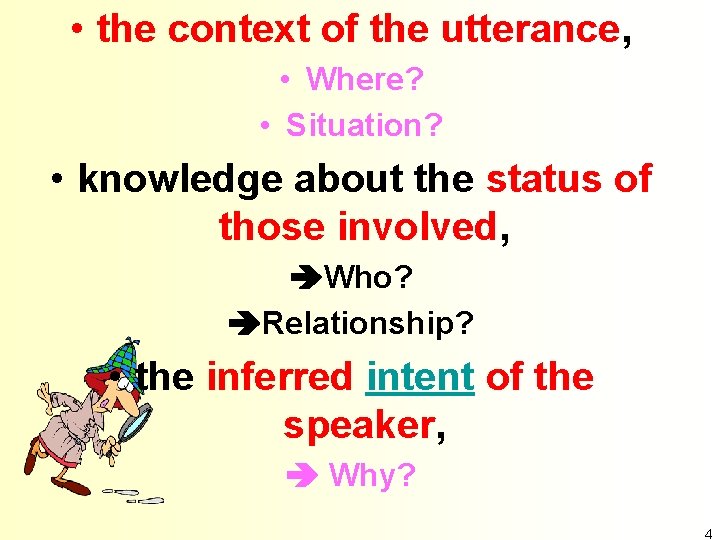  • the context of the utterance, • Where? • Situation? • knowledge about