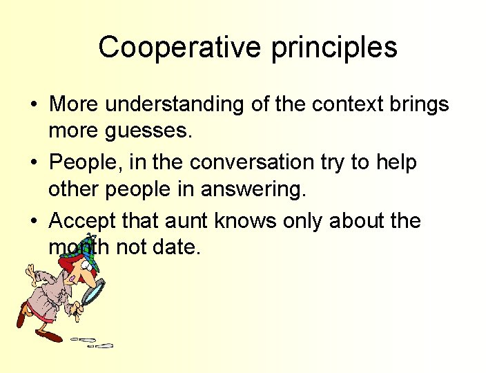 Cooperative principles • More understanding of the context brings more guesses. • People, in