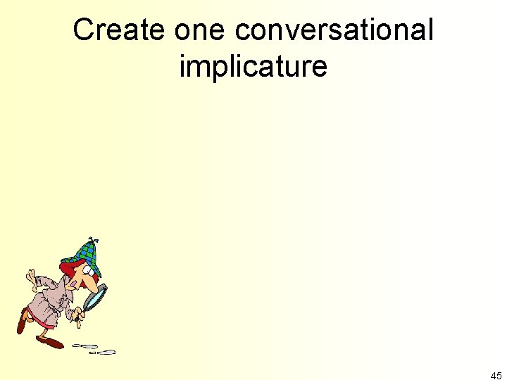 Create one conversational implicature 45 