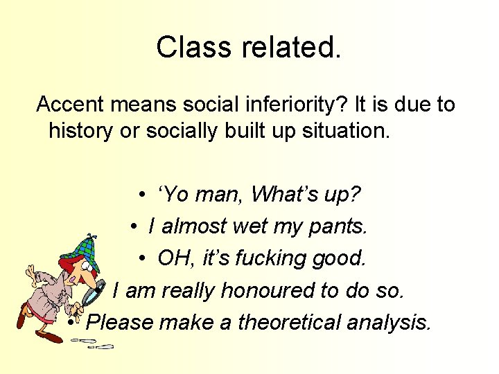 Class related. Accent means social inferiority? It is due to history or socially built