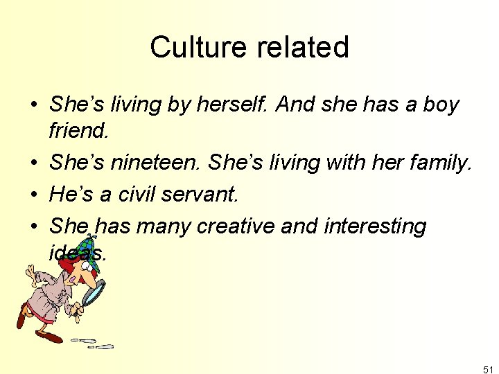 Culture related • She’s living by herself. And she has a boy friend. •