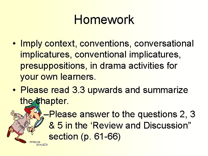 Homework • Imply context, conventions, conversational implicatures, conventional implicatures, presuppositions, in drama activities for