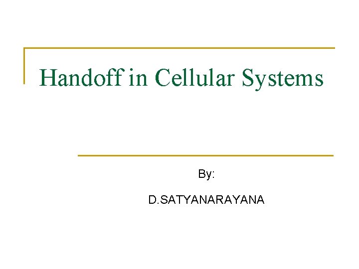 Handoff in Cellular Systems By: D. SATYANARAYANA 