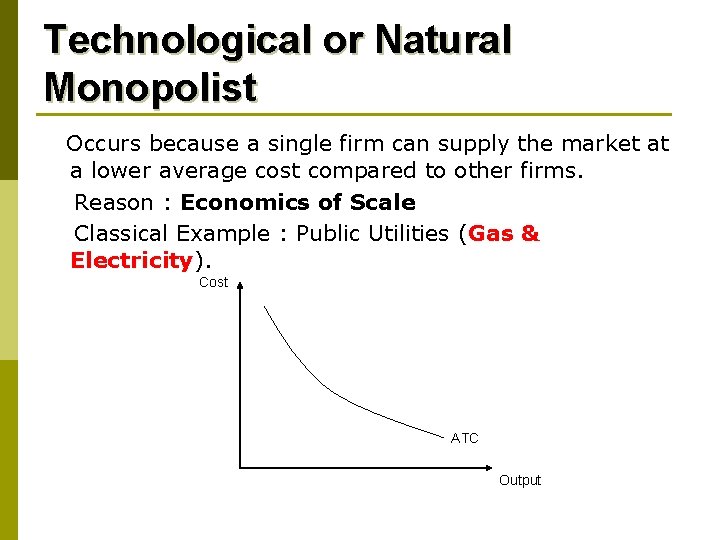 Technological or Natural Monopolist Occurs because a single firm can supply the market at