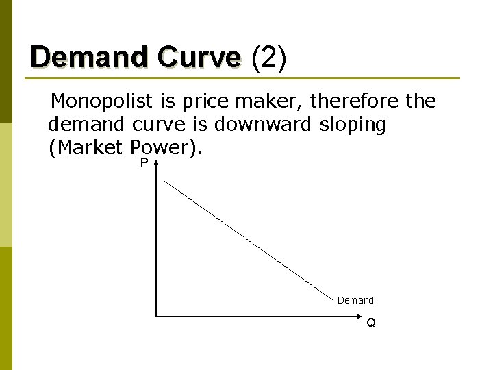 Demand Curve (2) Monopolist is price maker, therefore the demand curve is downward sloping