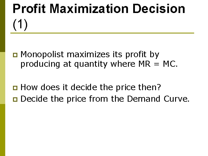 Profit Maximization Decision (1) p Monopolist maximizes its profit by producing at quantity where