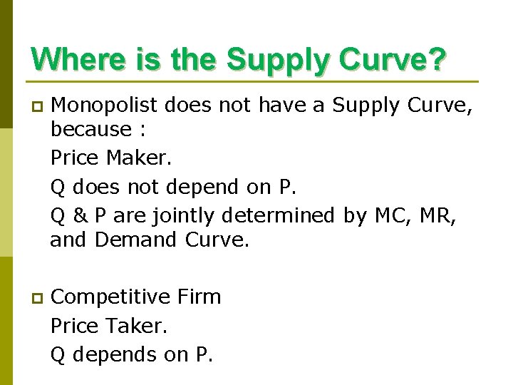 Where is the Supply Curve? p Monopolist does not have a Supply Curve, because