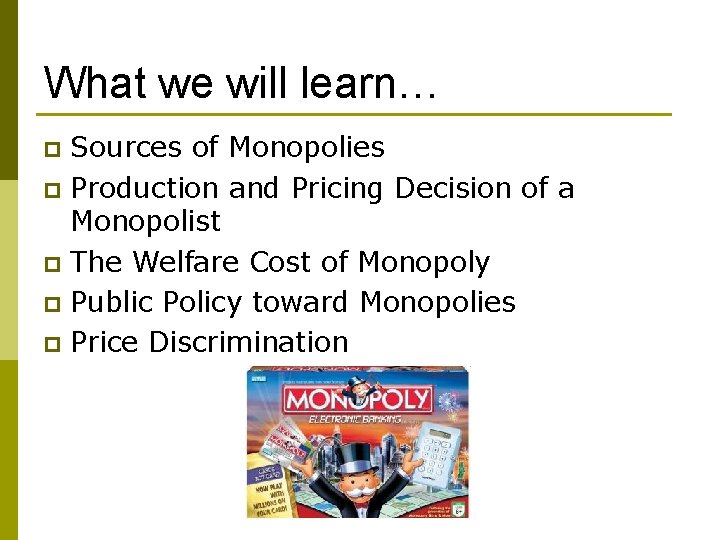 What we will learn… Sources of Monopolies p Production and Pricing Decision of a