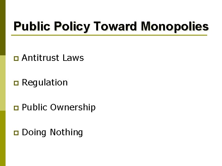 Public Policy Toward Monopolies p Antitrust Laws p Regulation p Public Ownership p Doing