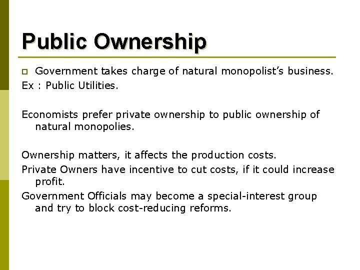 Public Ownership Government takes charge of natural monopolist’s business. Ex : Public Utilities. p