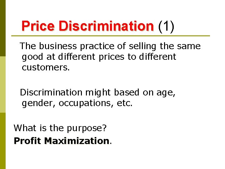 Price Discrimination (1) The business practice of selling the same good at different prices