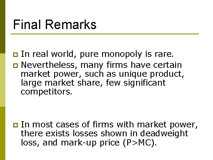 Final Remarks In real world, pure monopoly is rare. p Nevertheless, many firms have