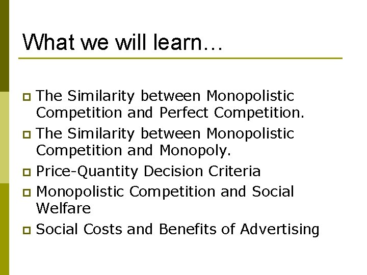 What we will learn… The Similarity between Monopolistic Competition and Perfect Competition. p The