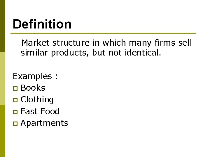 Definition Market structure in which many firms sell similar products, but not identical. Examples